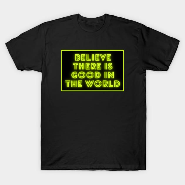 Believe There is Good in the World T-Shirt by 29 hour design